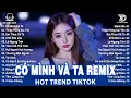 Có Mình Và Ta Remix ♫ BXH Nhạc Trẻ Remix Hay Nhất 2025 - Top 15 Bản EDM Hot Trend Tiktok TRIỆU VIEW