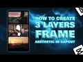 HOW TO CREATE 3 LAYERS FRAMES AESTHETIC ON CAPCUT
