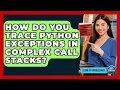 How Do You Trace Python Exceptions In Complex Call Stacks - Learn To Troubleshoot
