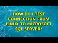 How do I test connection from Linux to Microsoft SQL Server 3 Solutions
