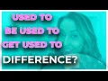 Download Lagu What's The Difference Between Used To Be Used Get Used To
