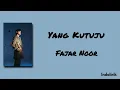 Yang Kutuju - Fajar Noor | Lirik Lagu