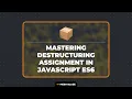 Mastering Destructuring Assignment in JavaScript ES6
