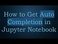How to Get Auto Completion in Jupyter Notebook