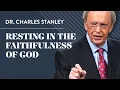 Resting in the Faithfulness of God - Dr Charles Stanley