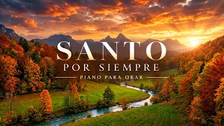 Santo Por Siempre | Música de Piano Suave para Soltar tus Cargas y Exaltar a Dios 🕊️