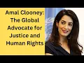 Amal Clooney The Global Advocate for Justice and Human Rights