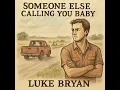 Someone Else Calling You Baby - Luke Bryan