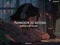 Aankhon Se Batana - Lofi Mix | Slowed and Reverb | Dikshant || Eunoia lofi 