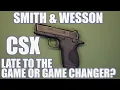 SMITH WESSON CSX LATE TO THE GAME OR GAME CHANGER