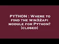PYTHON Where to find the win32api module for Python