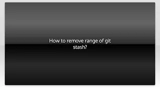How to remove range of git stash