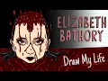 THE COUNTESS ELIZABETH BATHORY | Draw My Life