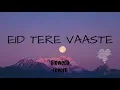 Download Lagu EID TERE VAASTE |  {SLOWED AND REVERB} | LOFI SONGS | SAD FEEL SONG | LO-FI BABY