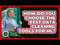 How Do You Choose The Best Data Cleaning Tools For ML - AI and Machine Learning Explained