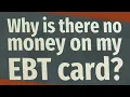 Why is there no money on my EBT card