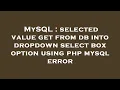 MySQL selected value get from db into dropdown select box option using php mysql error