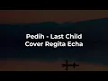 Download Lagu Pedih - Last Child - Cover Regita Echa