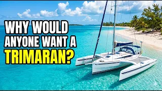 Why Would Anyone Want a Trimaran?