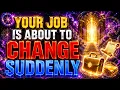 CHOSEN ONE Hear This Now Your Job Is About To CHANGE SUDDENLY