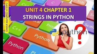 CLASS XI COMPUTER SCIENCE UNIT 4 CHAPTER 1 STRINGS IN PYTHON PART 1