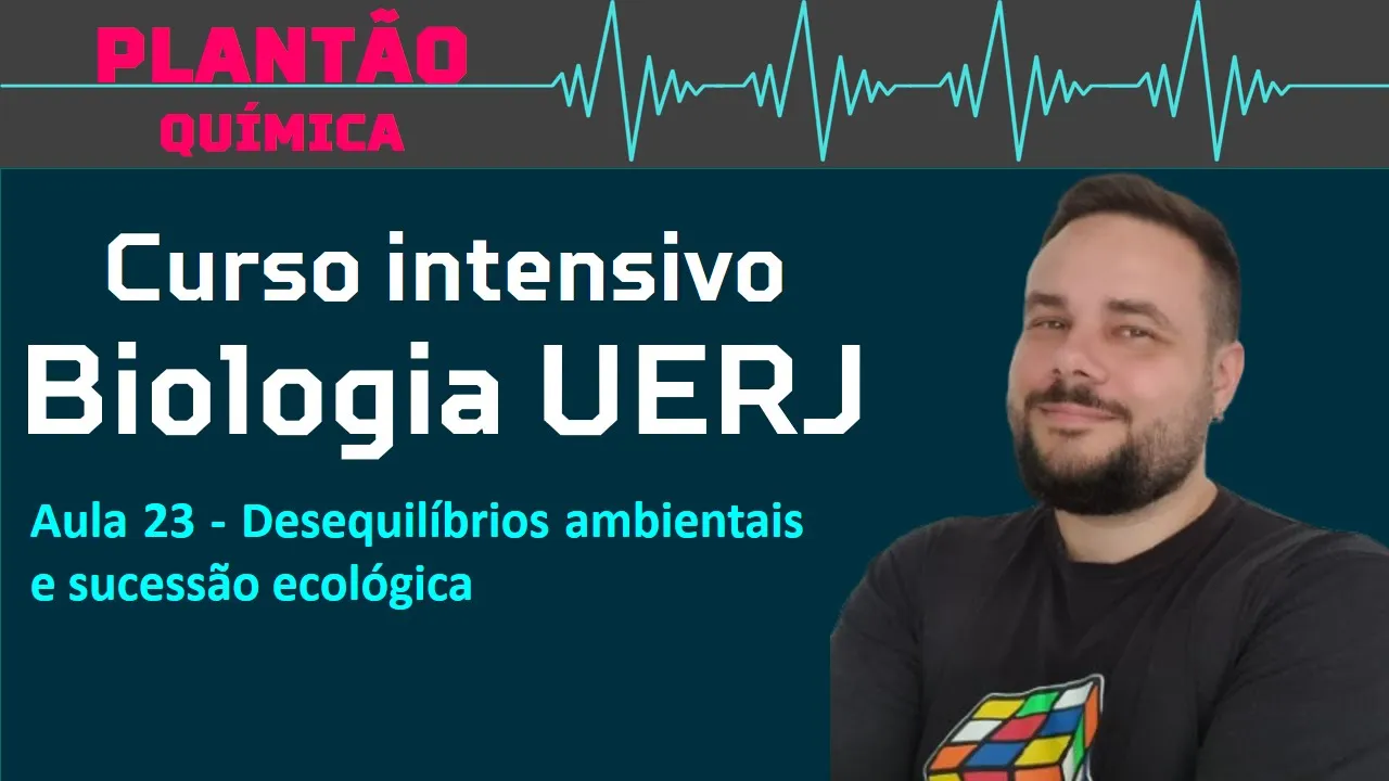 INTENSIVO BIOLOGIA UERJ Aula 23 - Desequilíbrios ambientais e sucessão ecológica