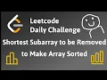 1574 Shortest Subarray to be Removed to Make Array Sorted Leetcode Daily Challenge