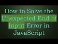 How to Solve the Unexpected End of Input Error in JavaScript