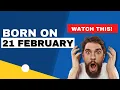 Born on 21 February Uncover the secrets behind your birt ay Happy Birt ay