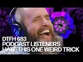 DTFH 683 Podcast Listeners Hate This One Weird Trick