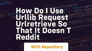 how do i use urllib request urlretrieve so that it doesn t reddit