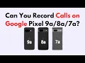 Can You Record Calls on Google Pixel 7a