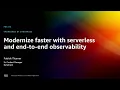 AWS re Invent 2022 - Modernize faster with serverless and end-to-end observability PRT273