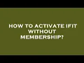 How to activate ifit without membership
