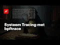 Systeem Tracing met bpftrace