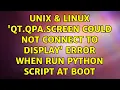 Unix Linux qt qpa screen Could not connect to display error when run python script at boot