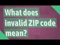 What does invalid ZIP code mean