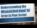 Understanding the Mismatched Input to Error in Pine Script