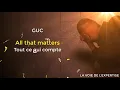 GUC - ALL THE MATTERS - Traduction française