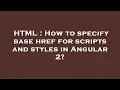 HTML How to specify base href for scripts and styles in Angular 2