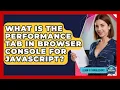 What Is The Performance Tab In Browser Console For JavaScript - Learn To Troubleshoot