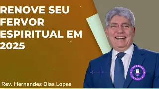 RENOVE SEU FERVOR ESPIRITUAL EM 2025  - Hernandes Dias Lopes