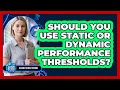 Should You Use Static Or Dynamic Performance Thresholds