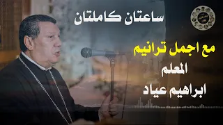 حصريا ساعتان كاملتان مع اجمل ترانيم المعلم ابراهيم عياد ترانيم مسيحية روعة 