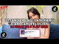 DJ JANGAN LAGI LAGI KAMU CARI CARI VELOCITY DJ NGGAK DULU VIRAL TIKTOK YG KALIAN CARI