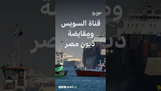مقترح طرح قناة السويس لمقايضة الديون بمصر يثير غضبا والحكومة ترد