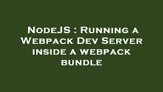 NodeJS Running a Webpack Dev Server inside a webpack bundle