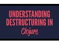 Understanding destructuring in Clojure