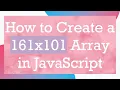 How to Create a 161x101 Array in JavaScript