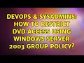 DevOps SysAdmins How to restrict DVD access using Windows Server 2003 Group Policy